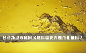 经营新型液体厨房燃料需要办理危化证吗？